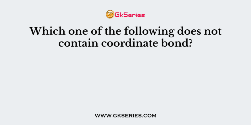 Which one of the following does not contain coordinate bond?