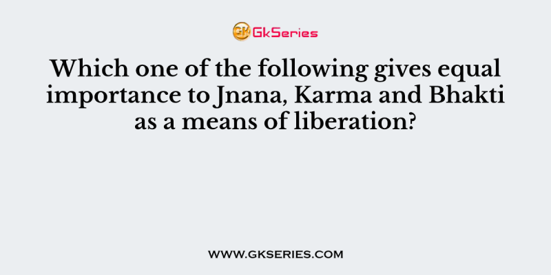 Which one of the following gives equal importance to Jnana, Karma and Bhakti as a means of liberation?