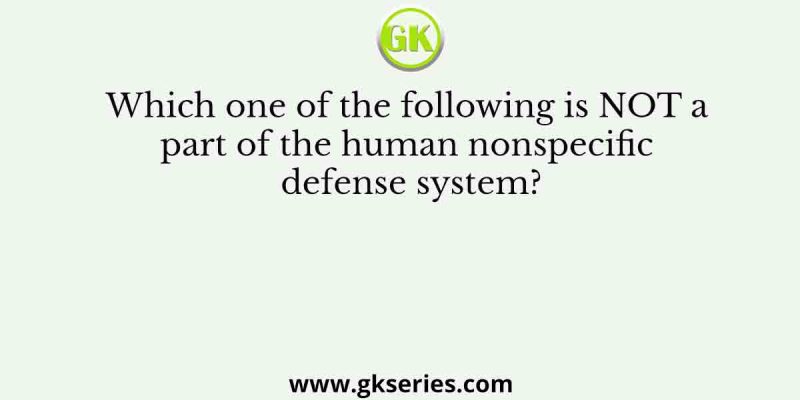 Which one of the following is NOT a part of the human nonspecific defense system?