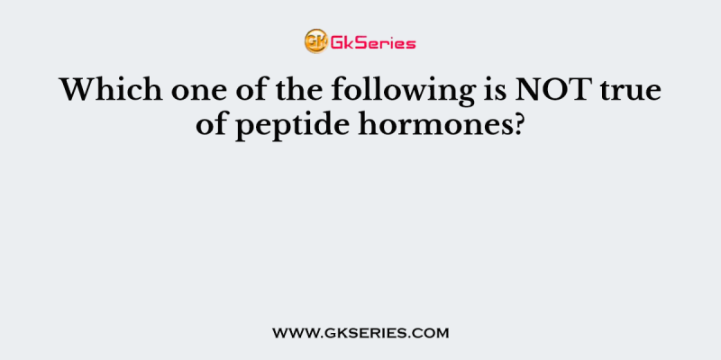Which one of the following is NOT true of peptide hormones?