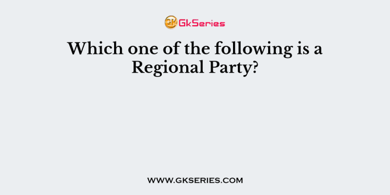 Which one of the following is a Regional Party?