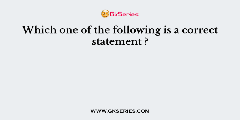 Which one of the following is a correct statement ?