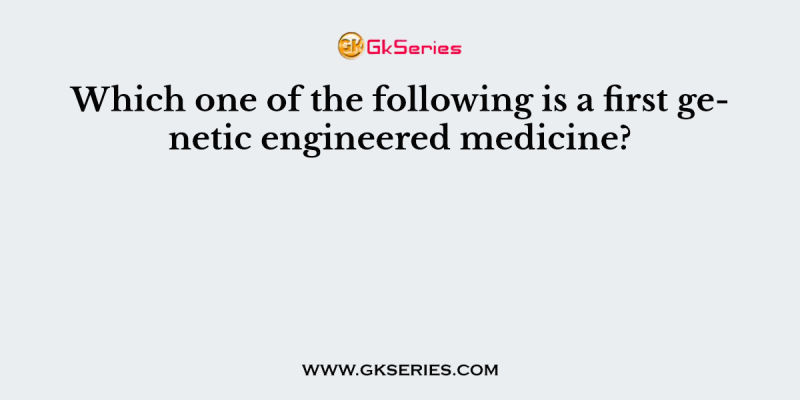 Which one of the following is a first genetic engineered medicine?
