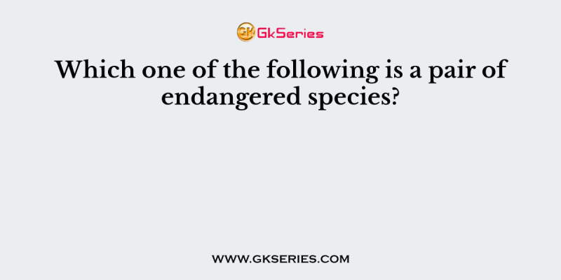 Which one of the following is a pair of endangered species?