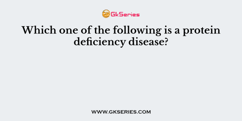 Which one of the following is a protein deficiency disease?