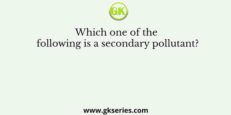 Which one of the following is a secondary pollutant?