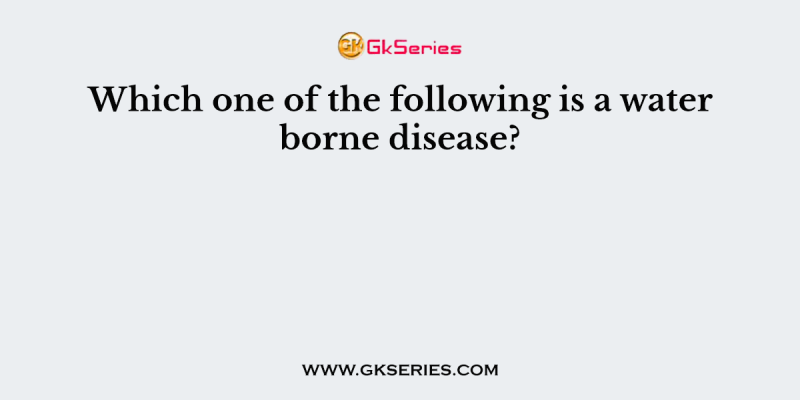 Which one of the following is a water borne disease?