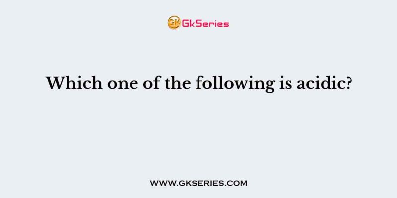 Which one of the following is acidic?