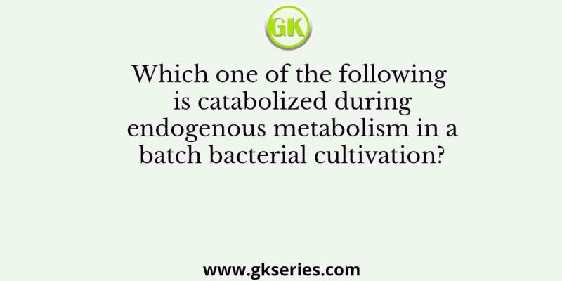 Which one of the following is catabolized during endogenous metabolism in a batch bacterial cultivation?