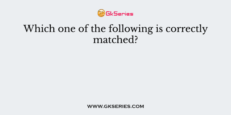 Which one of the following is correctly matched?