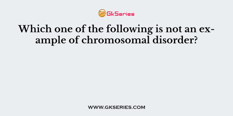 Which one of the following is not an example of chromosomal disorder?