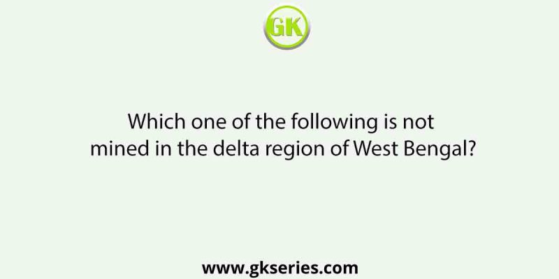 Which one of the following is not mined in the delta region of West Bengal?