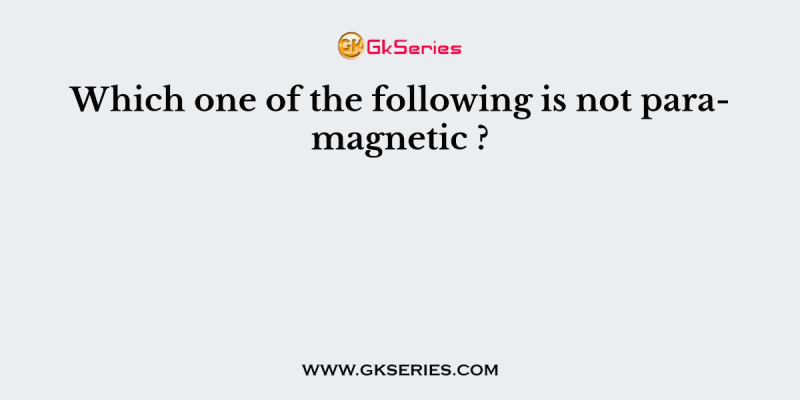 Which one of the following is not paramagnetic ?