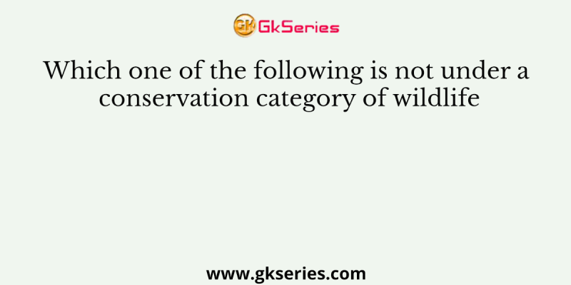Which one of the following is not under a conservation category of wildlife