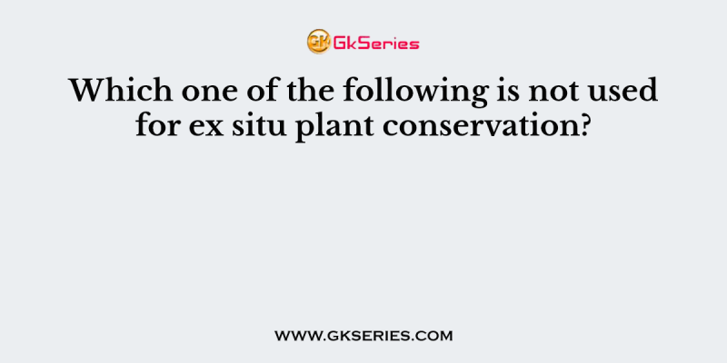 Which one of the following is not used for ex situ plant conservation?