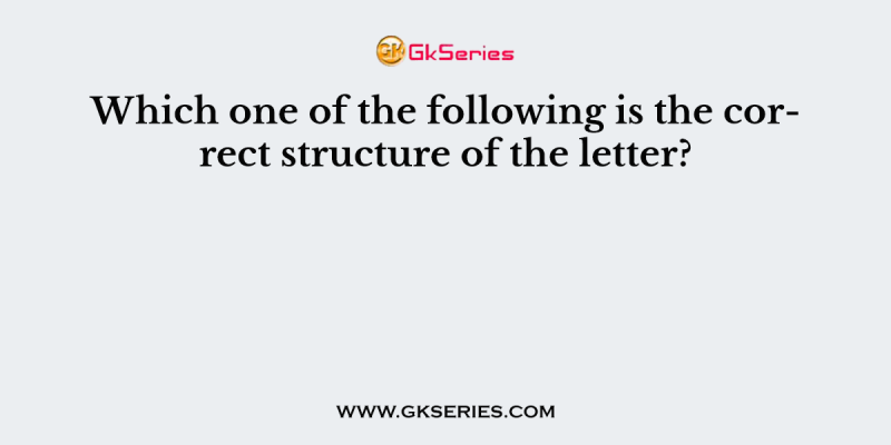Which one of the following is the correct structure of the letter?