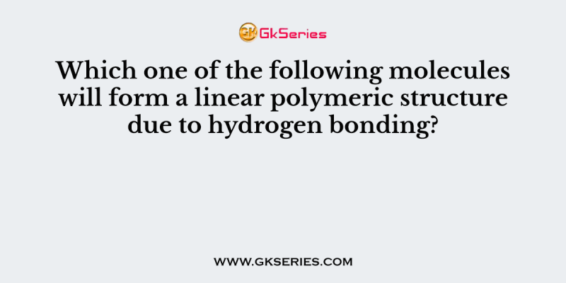 Which one of the following molecules will form a linear polymeric structure due to hydrogen bonding?