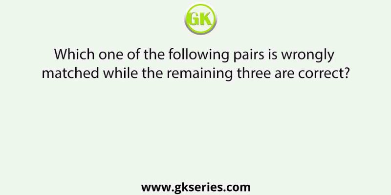Which one of the following pairs is wrongly matched while the remaining three are correct?     [AIPMT MAINS 2011]