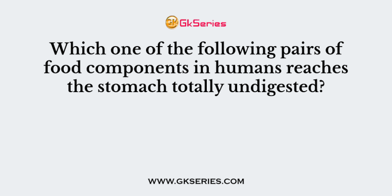 Which one of the following pairs of food components in humans reaches the stomach totally undigested?