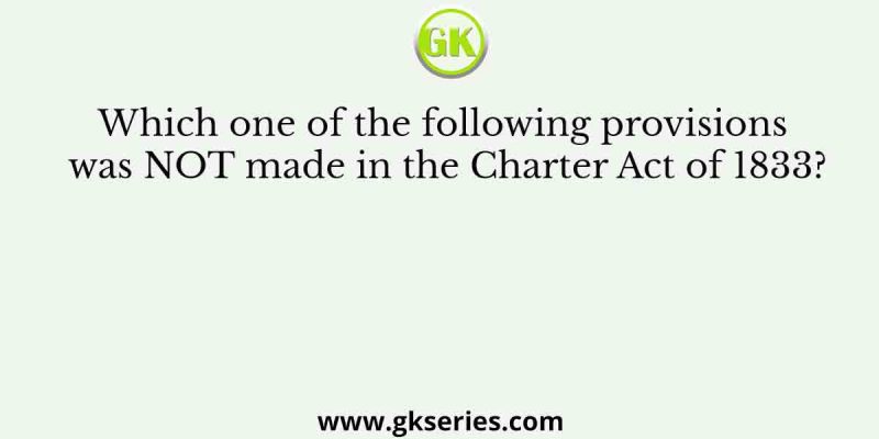 Which one of the following provisions was NOT made in the Charter Act of 1833?