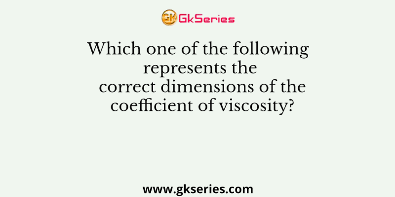 Which one of the following represents the correct dimensions of the coefficient of viscosity?