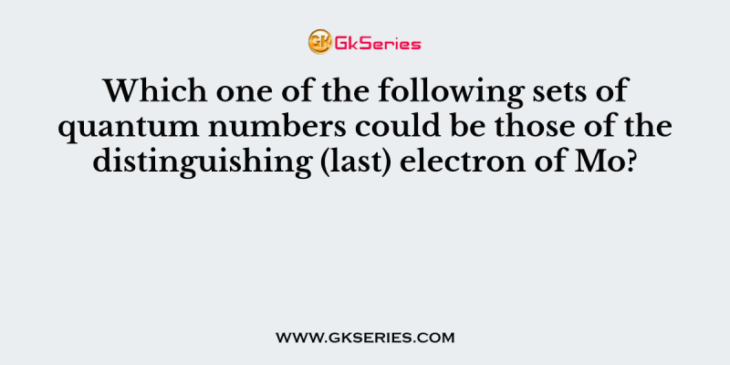 Which one of the following sets of quantum numbers could be those of the distinguishing (last) electron of Mo?