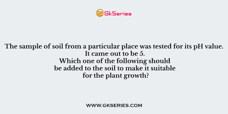 Which one of the following should be added to the soil to make it suitable for the plant growth?