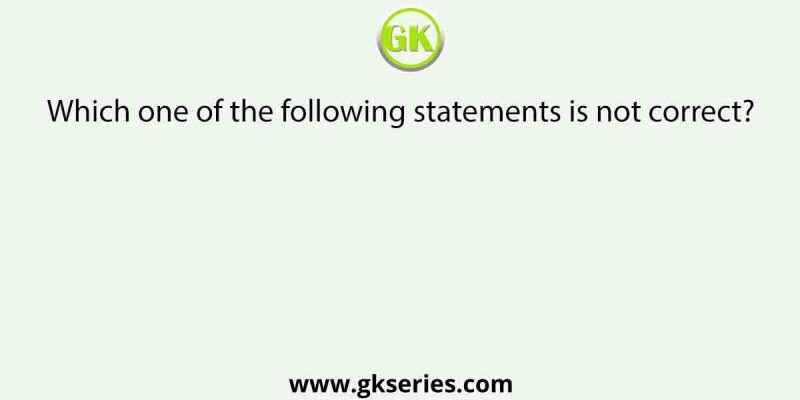 Which one of the following statements is not correct?                                   [NEET – II, 2016]