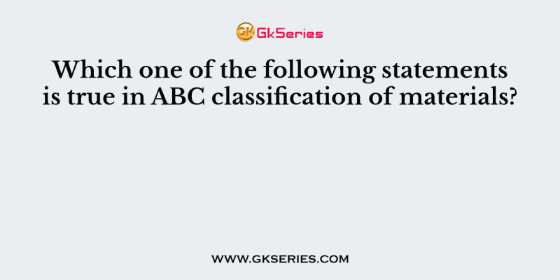 Which one of the following statements is true in ABC classification of materials?