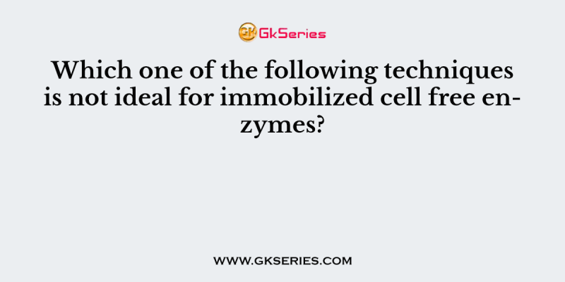Which one of the following techniques is not ideal for immobilized cell free enzymes?