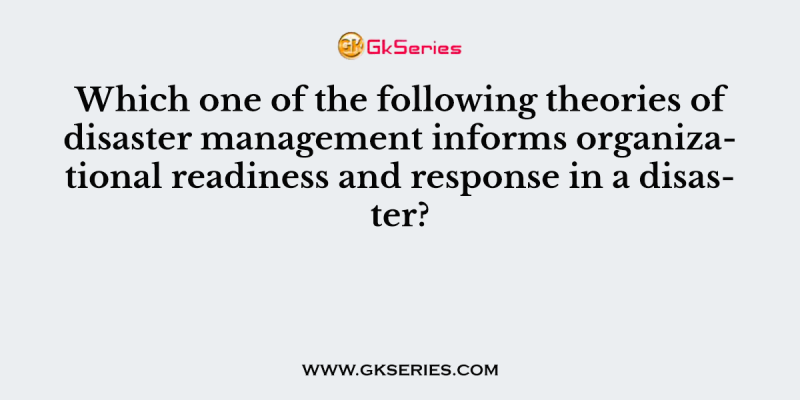 Which one of the following theories of disaster management informs organizational readiness and response in a disaster?