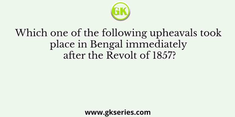 Which one of the following upheavals took place in Bengal immediately after the Revolt of 1857?