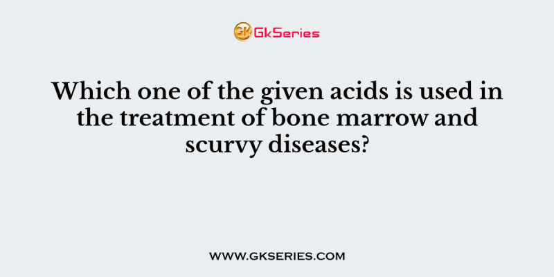 Which one of the given acids is used in the treatment of bone marrow and scurvy diseases?