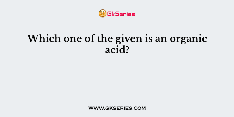 Which one of the given is an organic acid?