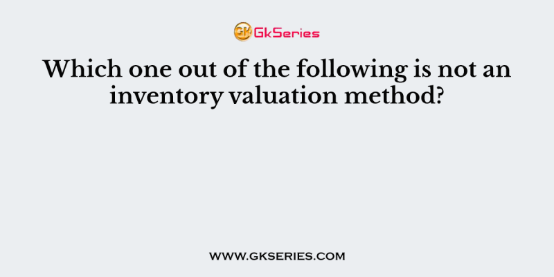 Which one out of the following is not an inventory valuation method?