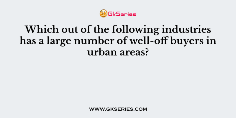 Which out of the following industries has a large number of well-off buyers in urban areas?