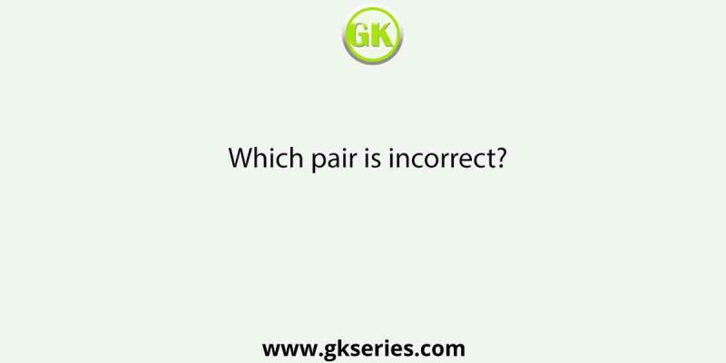 Which pair is incorrect?