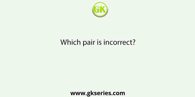 Which pair is incorrect?