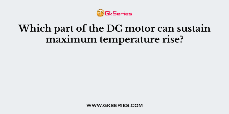 Which part of the DC motor can sustain maximum temperature rise?