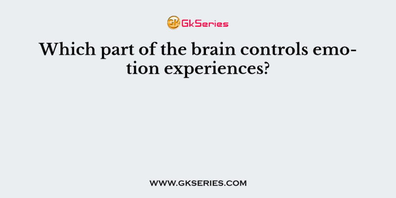 Which part of the brain controls emotion experiences?