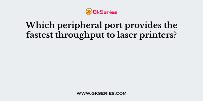 Which peripheral port provides the fastest throughput to laser printers?