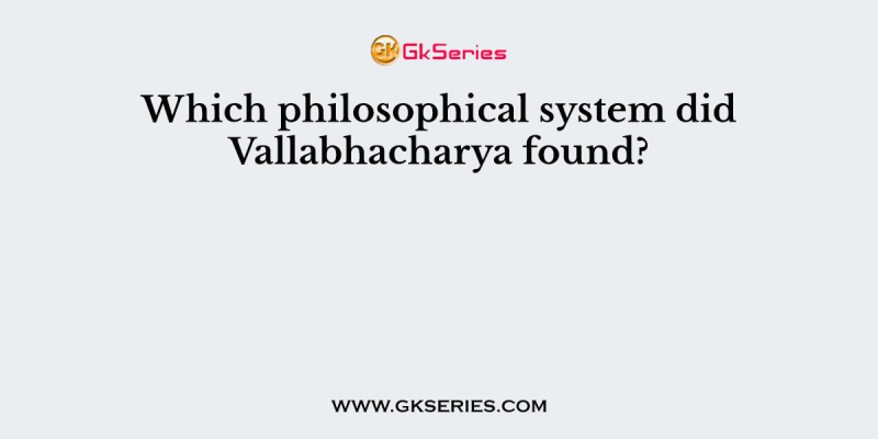 Which philosophical system did Vallabhacharya found?