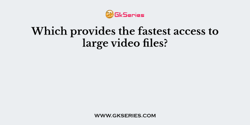 Which provides the fastest access to large video files?