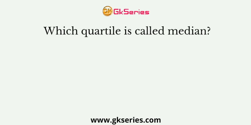 Which quartile is called median?