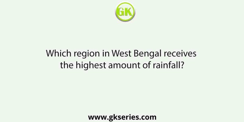 Which region in West Bengal receives the highest amount of rainfall?