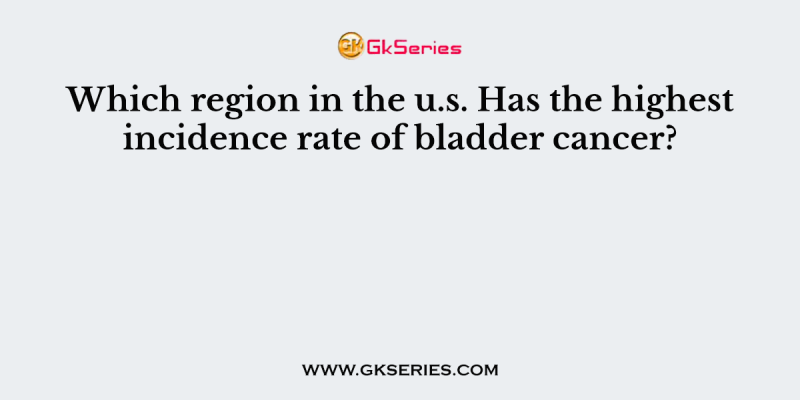Which region in the u.s. Has the highest incidence rate of bladder cancer?