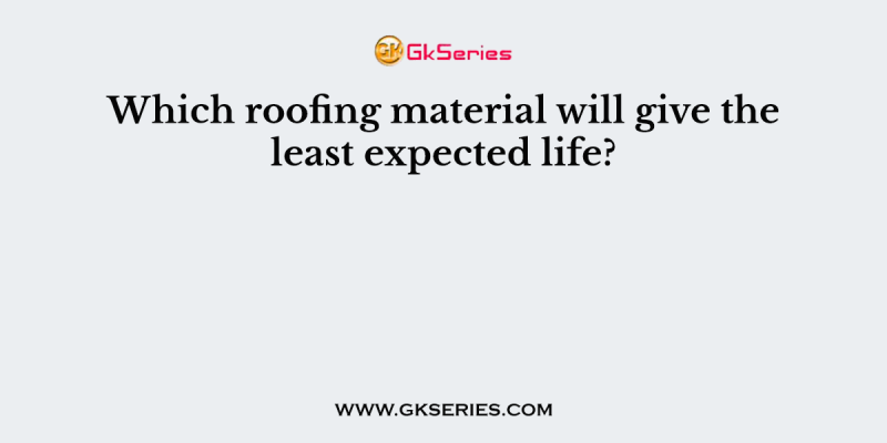 Which roofing material will give the least expected life?