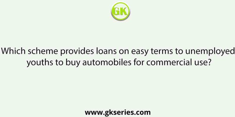 Which scheme provides loans on easy terms to unemployed youths to buy automobiles for commercial use?