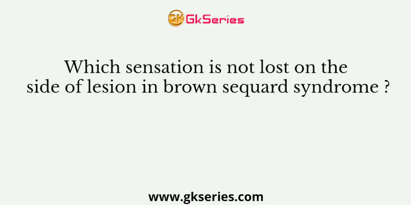 Which sensation is not lost on the side of lesion in brown sequard syndrome ?