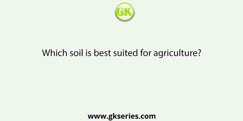 Which soil is best suited for agriculture?